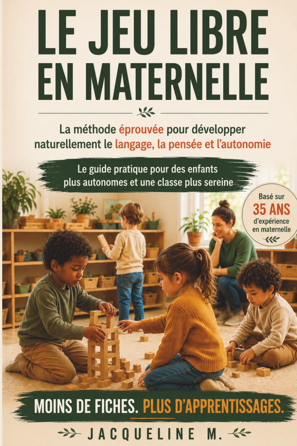 LE JEU LIBRE EN MATERNELLE: La méthode simple et éprouvée pour développer le langage, la pensée et l’autonomie - sans fiches et sans surcharge mentale