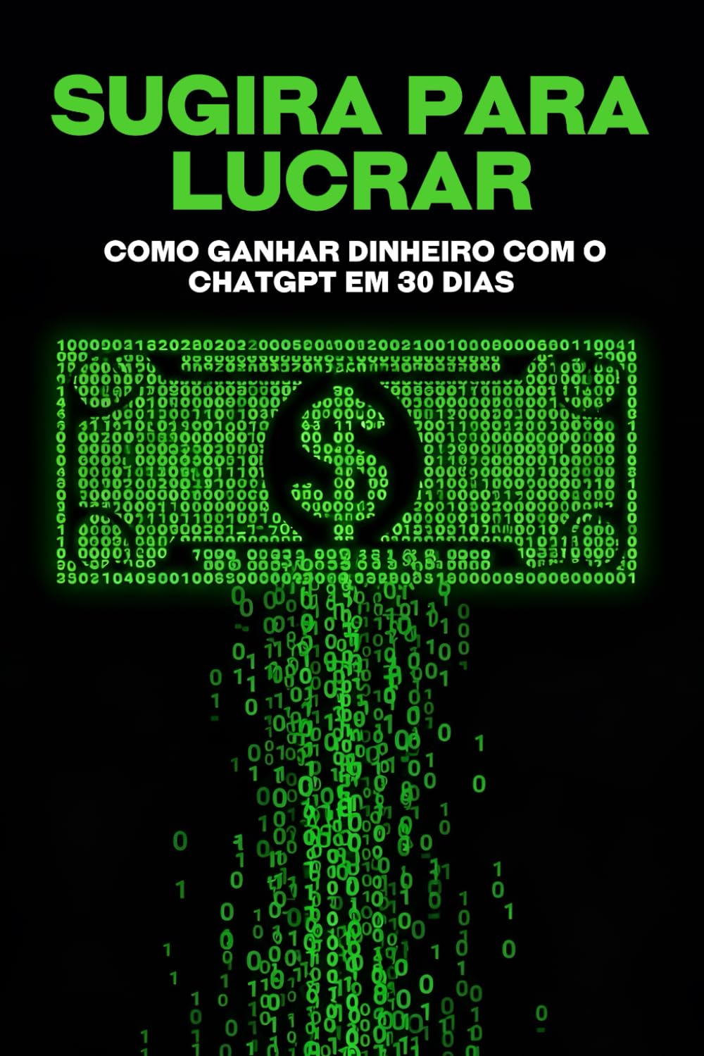 Sugira para lucrar: Como ganhar dinheiro com o ChatGPT em 30 dias (Estrategias más inteligentes para los Negocios modernos)