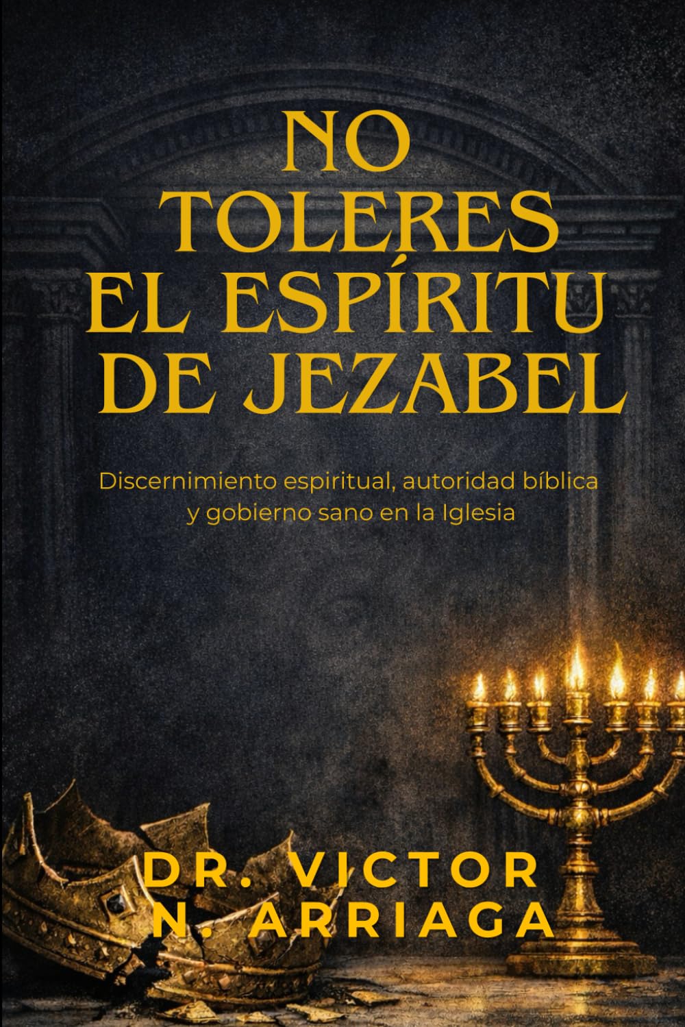 NO TOLERES EL ESPÍRITU DE JEZABEL: Discernimiento espiritual, autoridad bíblica y gobierno sano en la Iglesia