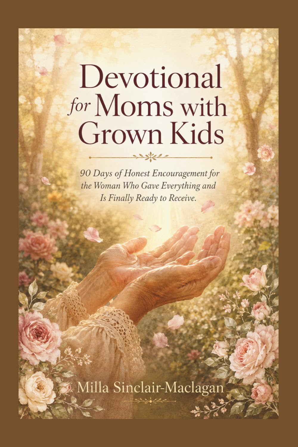 Devotional for Moms with Grown Kids: 90 Days of Honest Encouragement for the Woman Who Gave Everything and Is Finally Ready to Receive