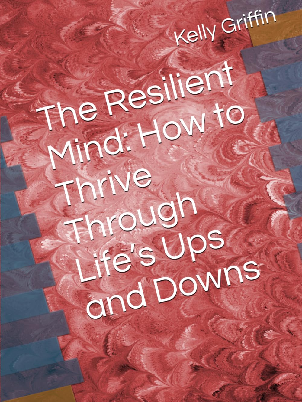 The Resilient Mind: How to Thrive Through Life’s Ups and Downs