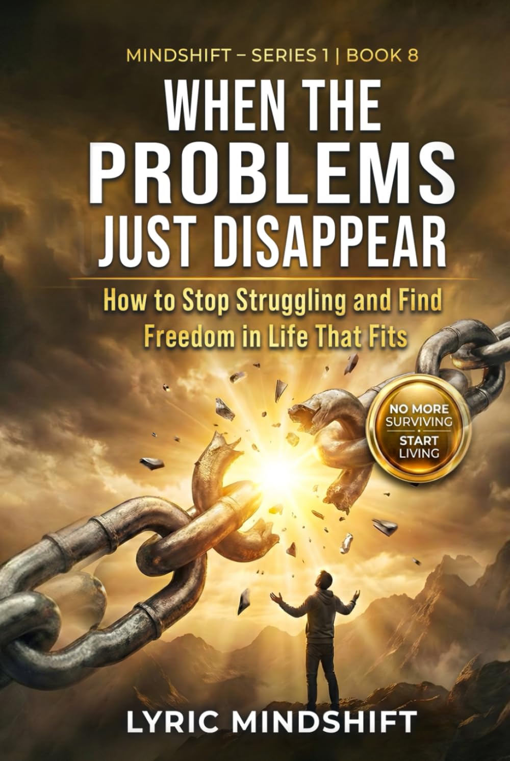 When the Problems Just Disappear: How to Stop Struggling and Find Freedom in Life That Fits (Mindshift: A Personal Journey of Inner Liberation)