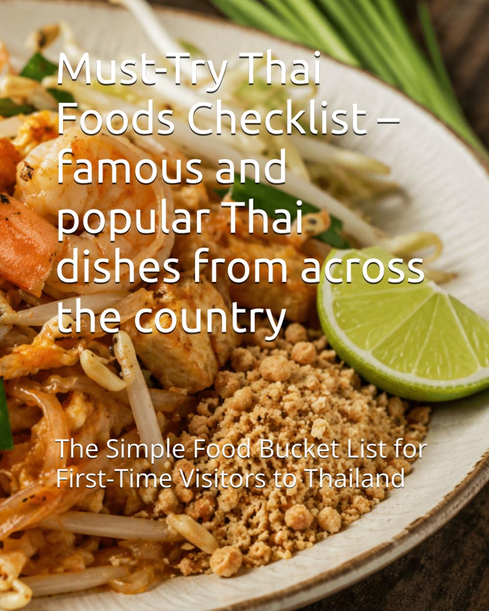 Must-Try Thai Foods Checklist – famous and popular Thai dishes from across the country: The Simple Food Bucket List for First-Time Visitors to Thailand