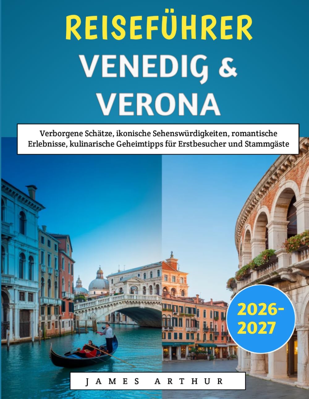 Reiseführer Venedig & Verona 2026-2027: Verborgene Schätze, ikonische Sehenswürdigkeiten, romantische Erlebnisse, kulinarische Geheimtipps für Erstbesucher und Stammgäste