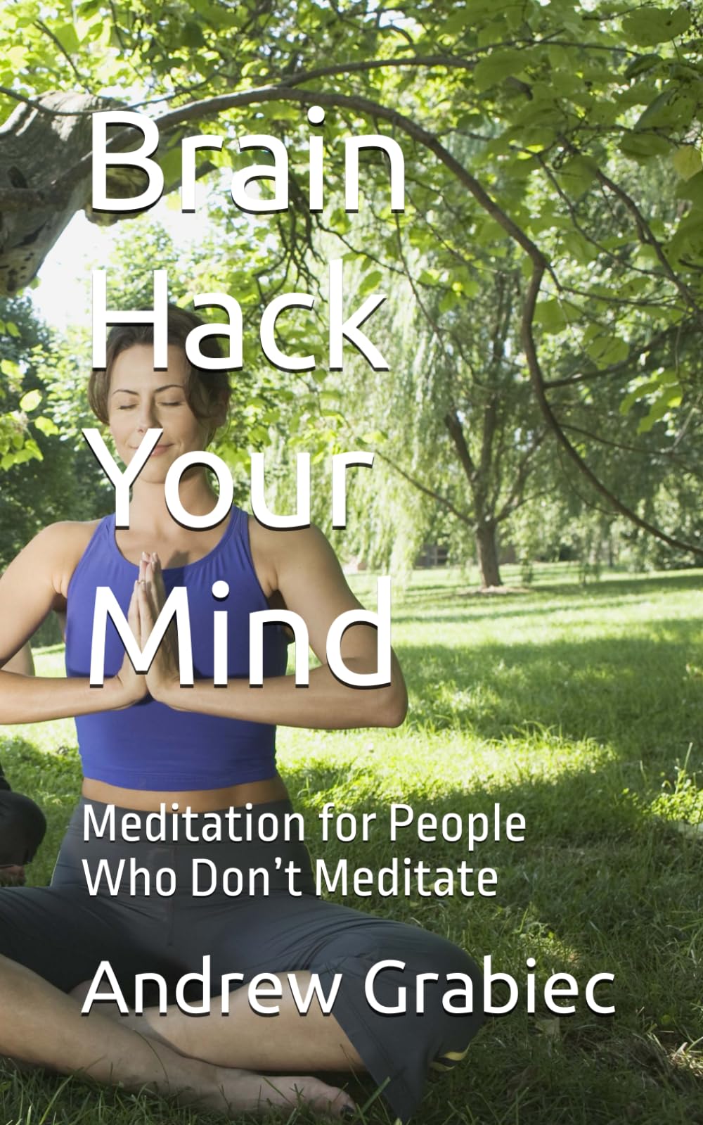 Brain Hack Your Mind: Meditation for People Who Don’t Meditate