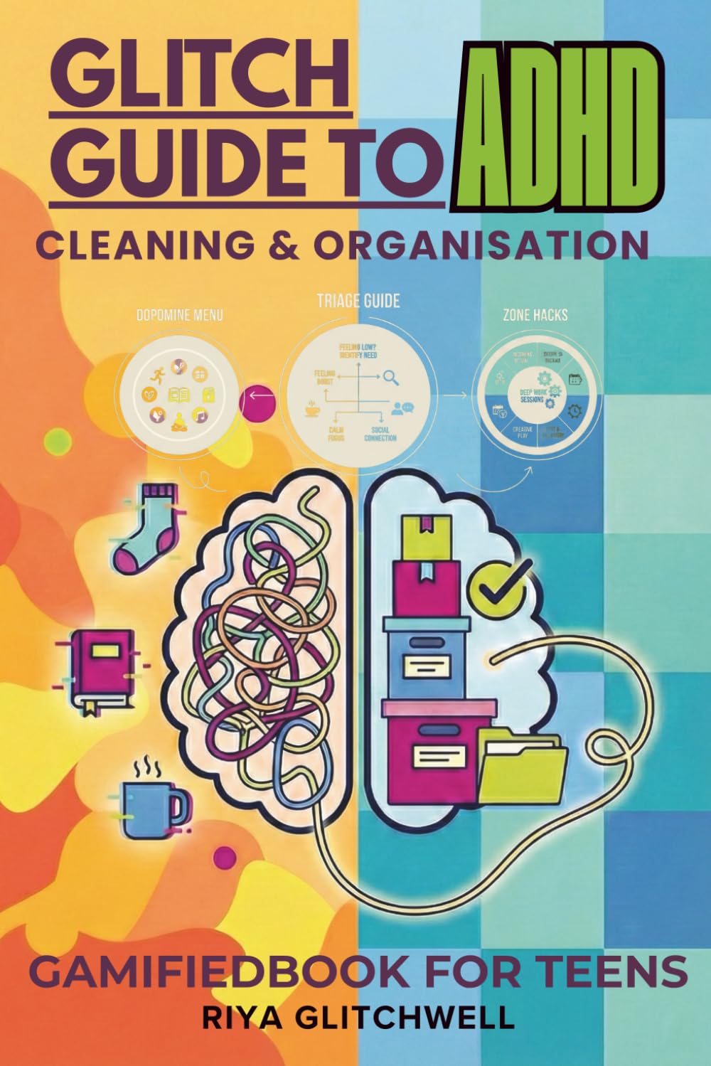 The Glitch Guide to ADHD Cleaning and Organisation: Gamified Book for Teens (Dopamine Menu, Triage Guide, Zone Hacks)