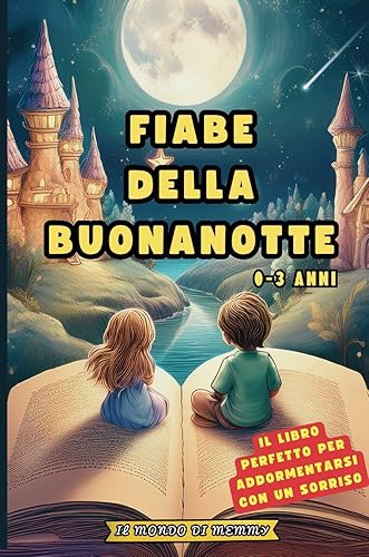 Fiabe della Buonanotte 0-3 anni: Le più Belle Favole della Buonanotte per Bambini, Educative e Rilassanti, da Leggere prima di Dormire e Augurare una Buonanotte al vostro Piccolo 0-3 anni