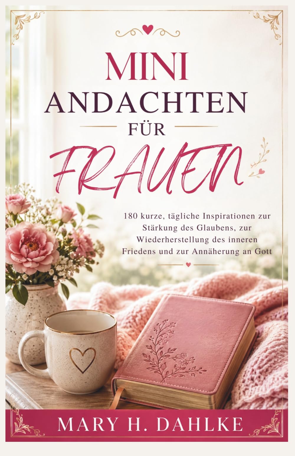 MINI-ANDACHTEN FÜR FRAUEN: 180 kurze, tägliche Inspirationen zur Stärkung des Glaubens, zur Wiederherstellung des inneren Friedens und zur Annäherung an Gott