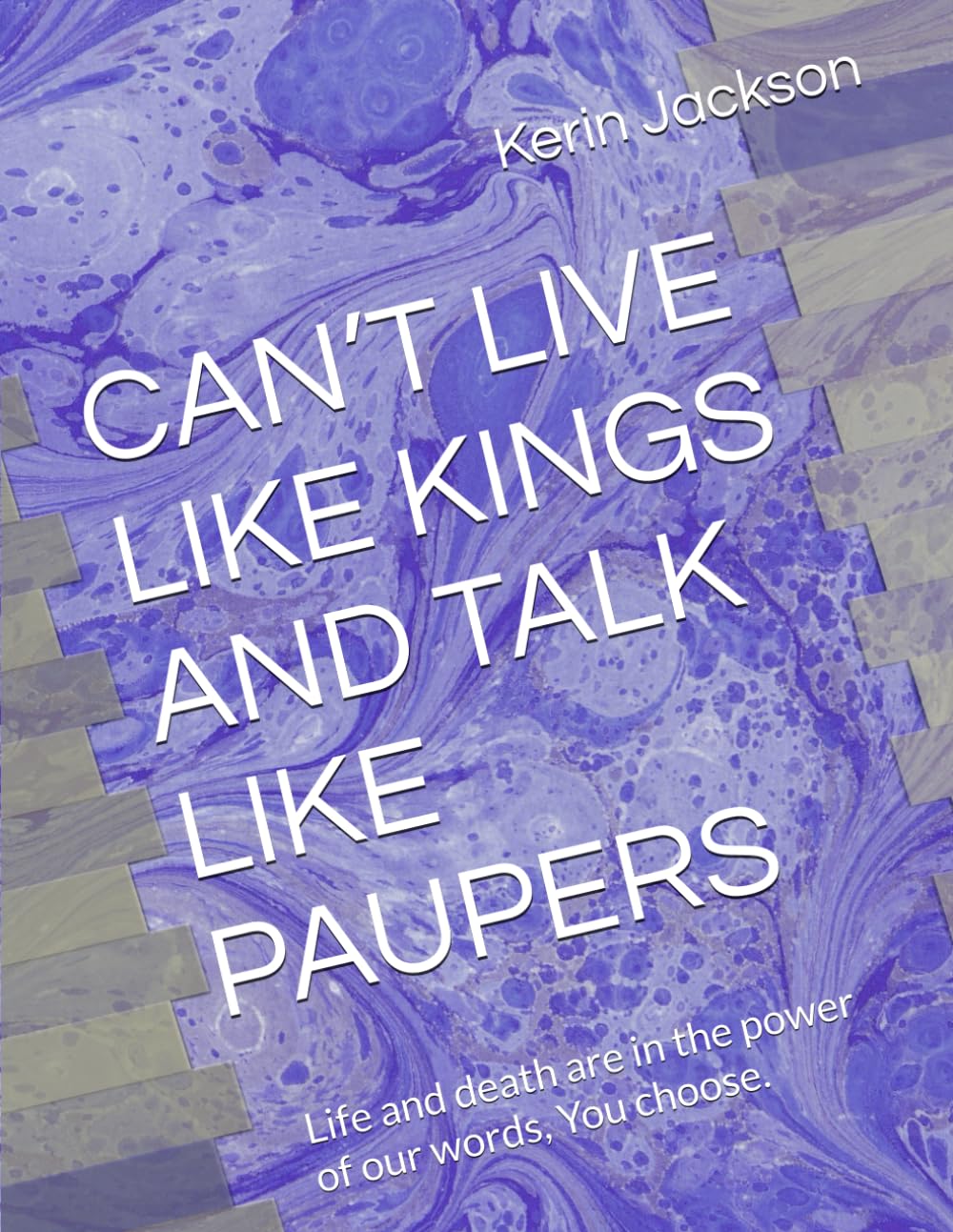 CAN’T LIVE LIKE KINGS AND TALK LIKE PAUPERS: Life and death are in the power of our words, You choose.