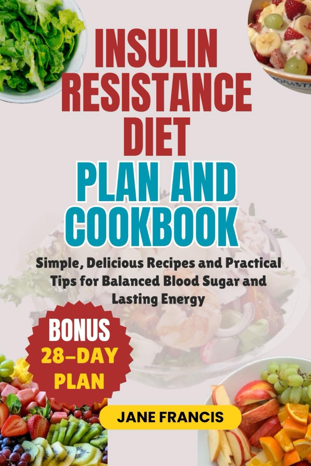 INSULIN RESISTANCE DIET PLAN AND COOKBOOK: Simple, Delicious Recipes and Practical Tips for Balanced Blood Sugar and Lasting Energy