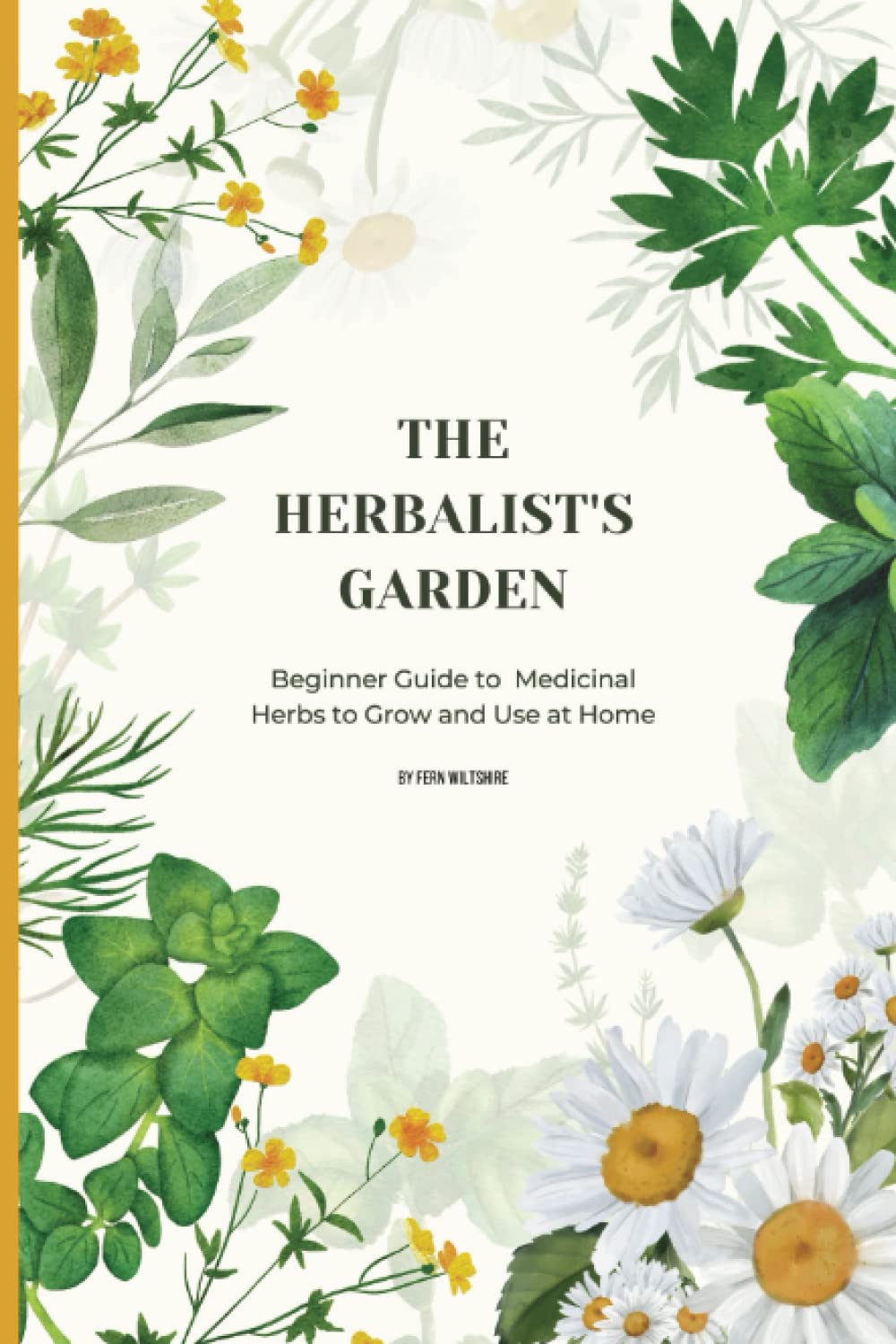 The Herbalist's Garden: Beginner Guide to Medicinal Herbs to Grow and Use at Home by Fern Wilder | Useful tips, recipes for homemade remedies