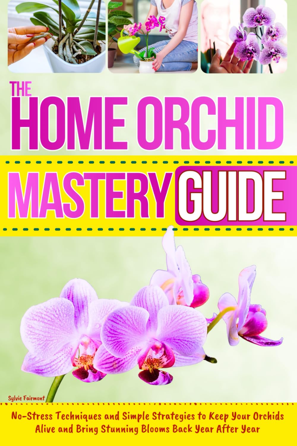 The Home Orchid Mastery Guide: No-Stress Techniques and Simple Strategies to Keep Your Orchids Alive and Bring Stunning Blooms Back Year After Year