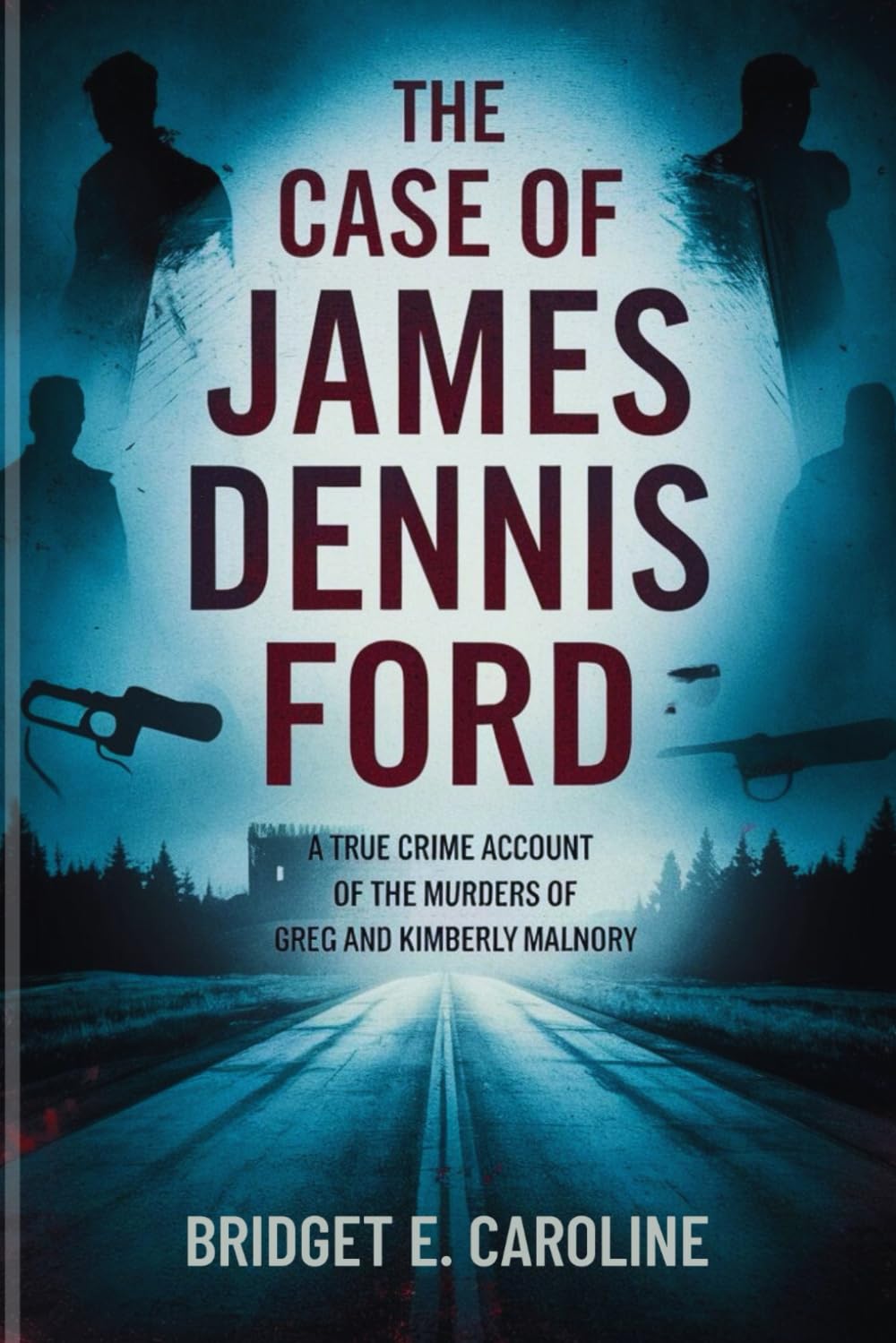 THE CASE OF JAMES DENNIS FORD: A True Crime Account of the Murders of Greg and Kimberly Malnory
