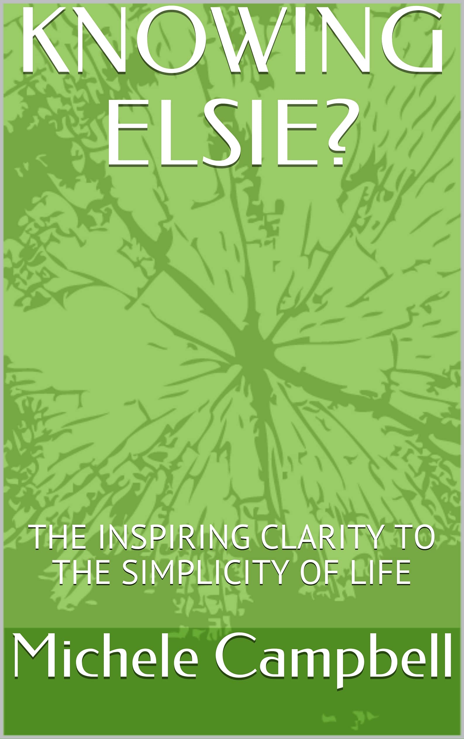 KNOWING ELSIE?: THE INSPIRING CLARITY TO THE SIMPLICITY OF LIFE