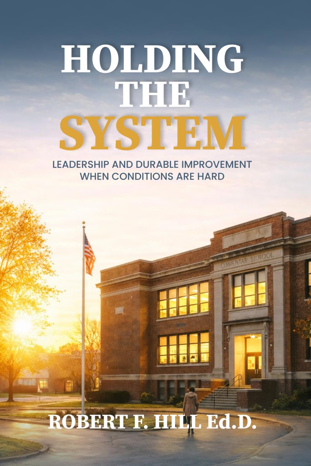 Holding the System: Leadership and Durable Improvement When Conditions Are Hard