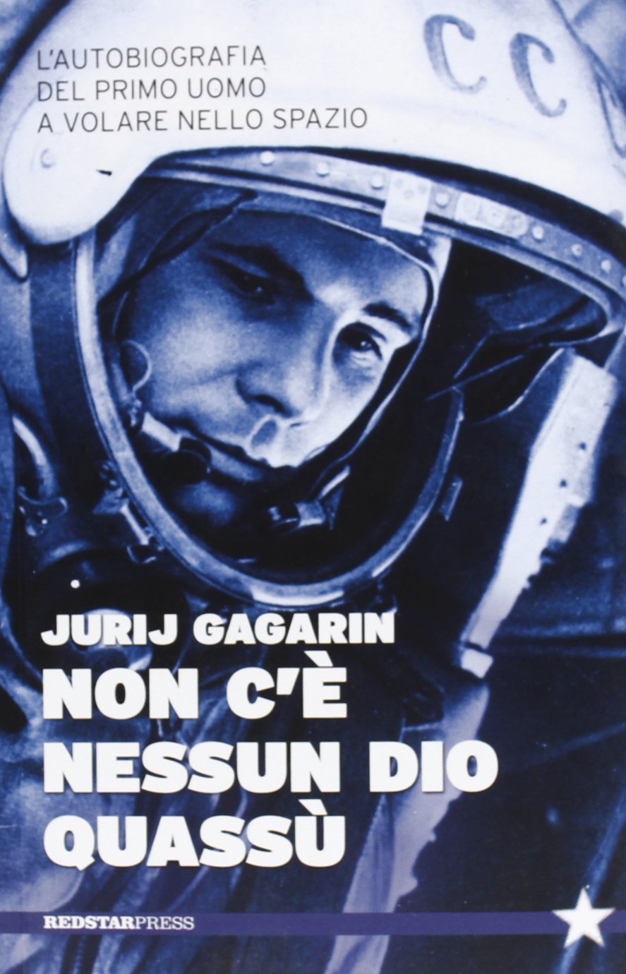 Non c'è nessun Dio quassù. L'autobiografia del primo uomo a volare nella spazio