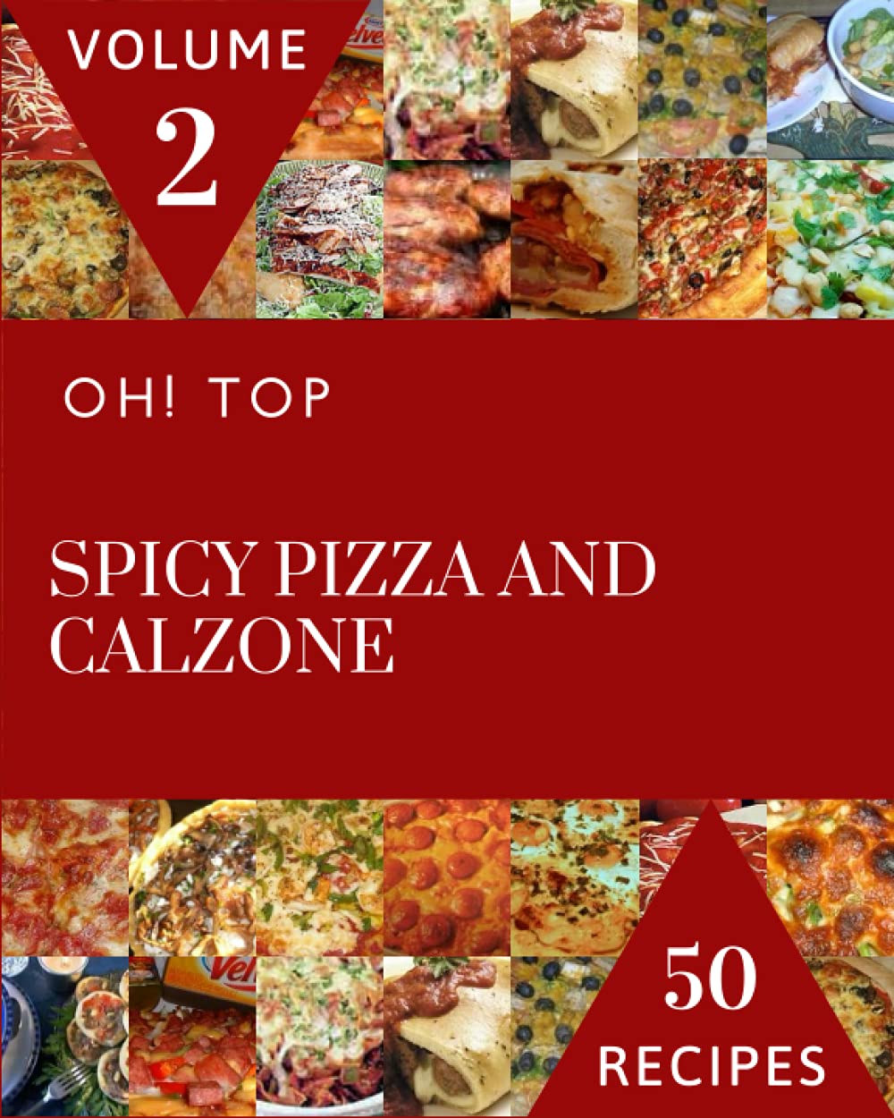 Oh! Top 50 Spicy Pizza And Calzone Recipes Volume 2: Explore Spicy Pizza And Calzone Cookbook NOW!