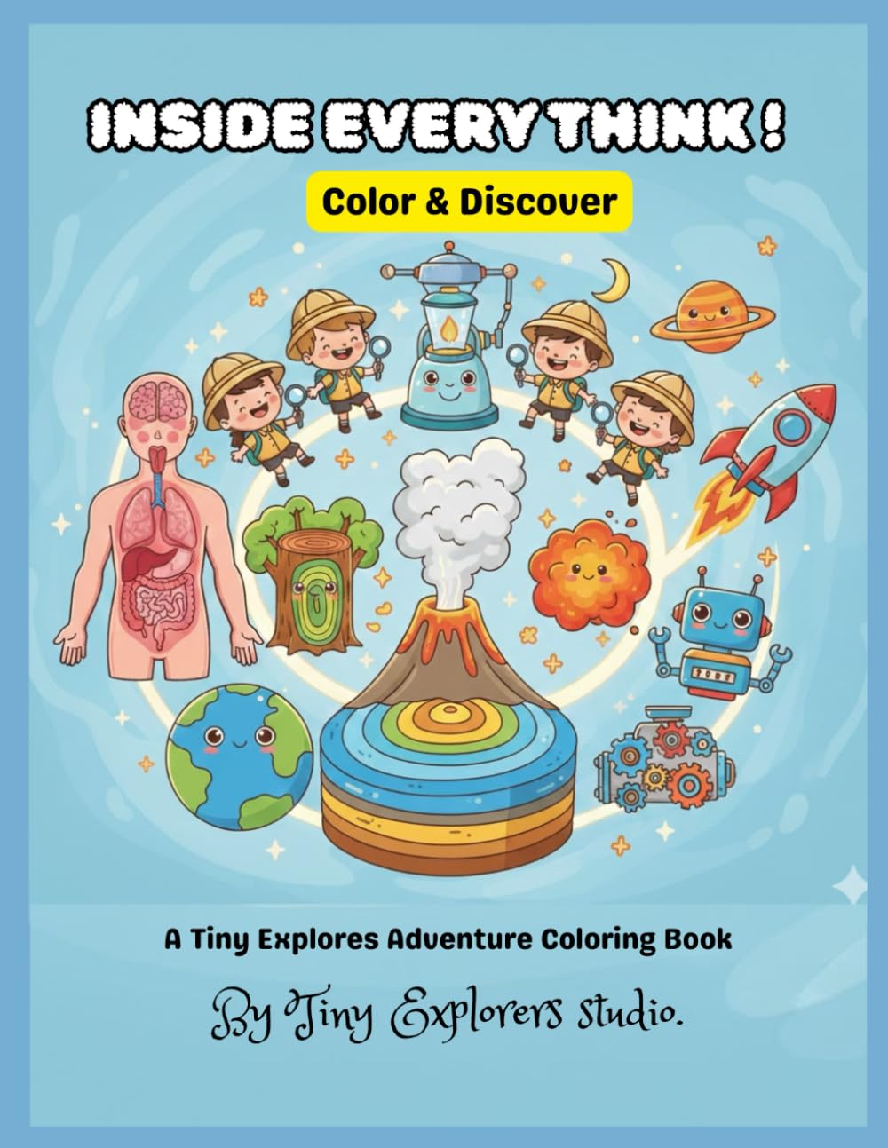 INSIDE EVERY THINK !: Color & Discover (A Tiny Explores Adventure Coloring Book)
