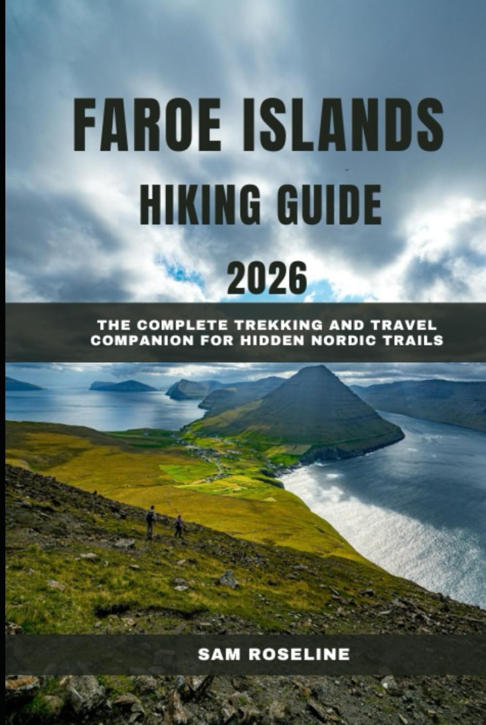 FAROE ISLANDS HIKING GUIDE 2026: The Complete Trekking and Travel Companion for Hidden Nordic Trails (SUMMITS & TRAILS: GLOBAL HIKING GUIDES)