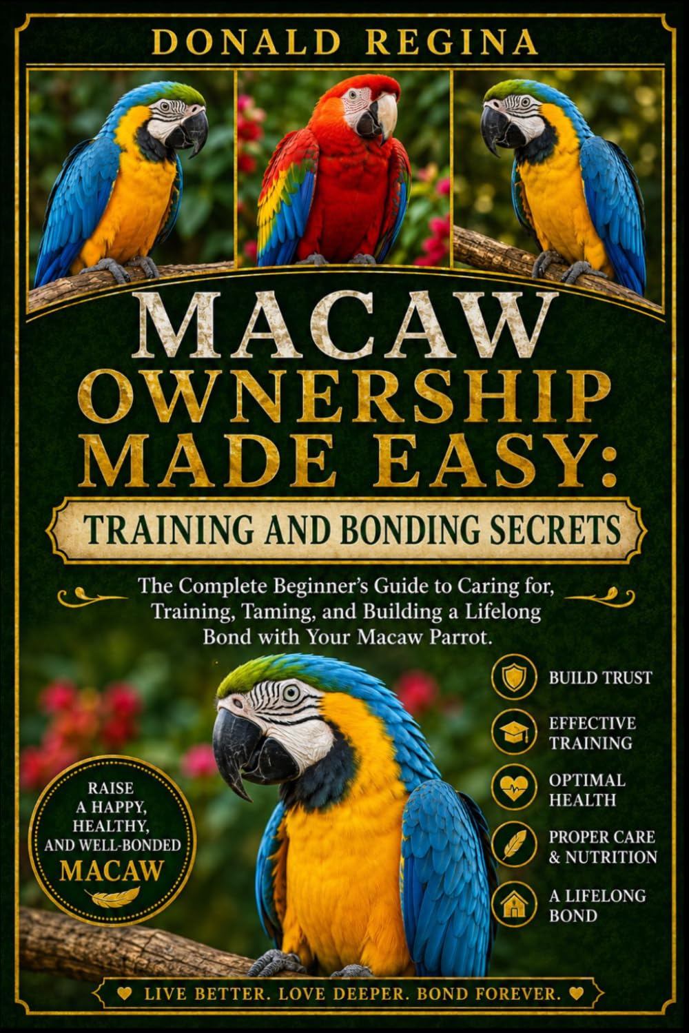 MACAW OWNERSHIP MADE EASY: TRAINING AND BONDING SECRETS: The Complete Beginner’s Guide to Caring for, Training, Taming, and Building a Lifelong Bond with Your Macaw Parrot.