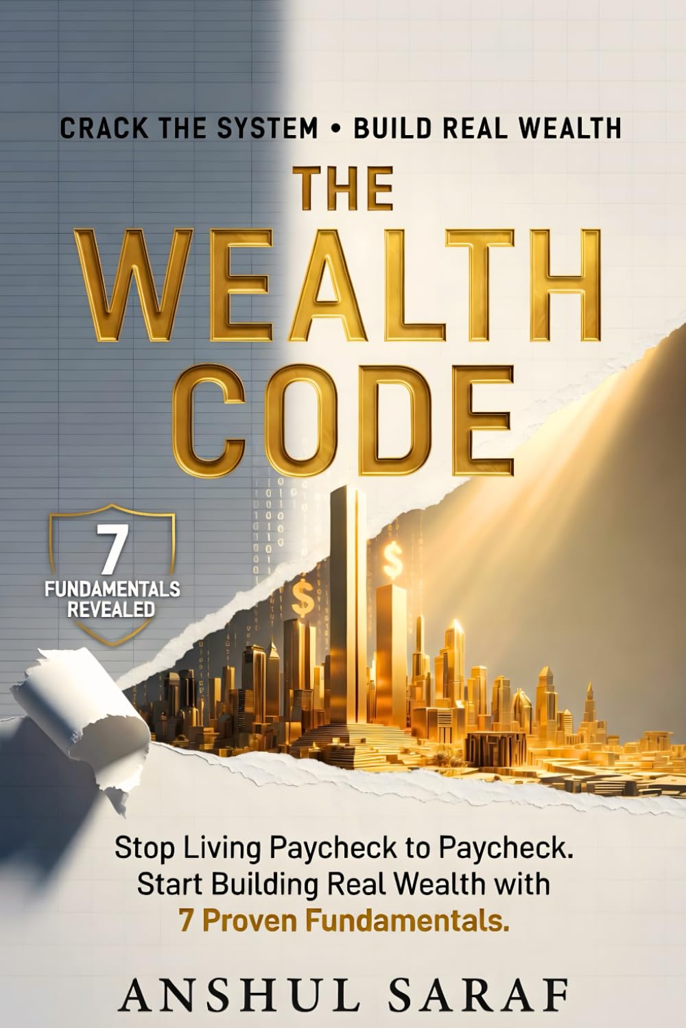 The Wealth Code : Stop Living Paycheck to Paycheck Start Building Real Wealth with 7 Proven Fundamentals: Your Roadmap to Passive Income, Debt Freedom, and Financial Independence