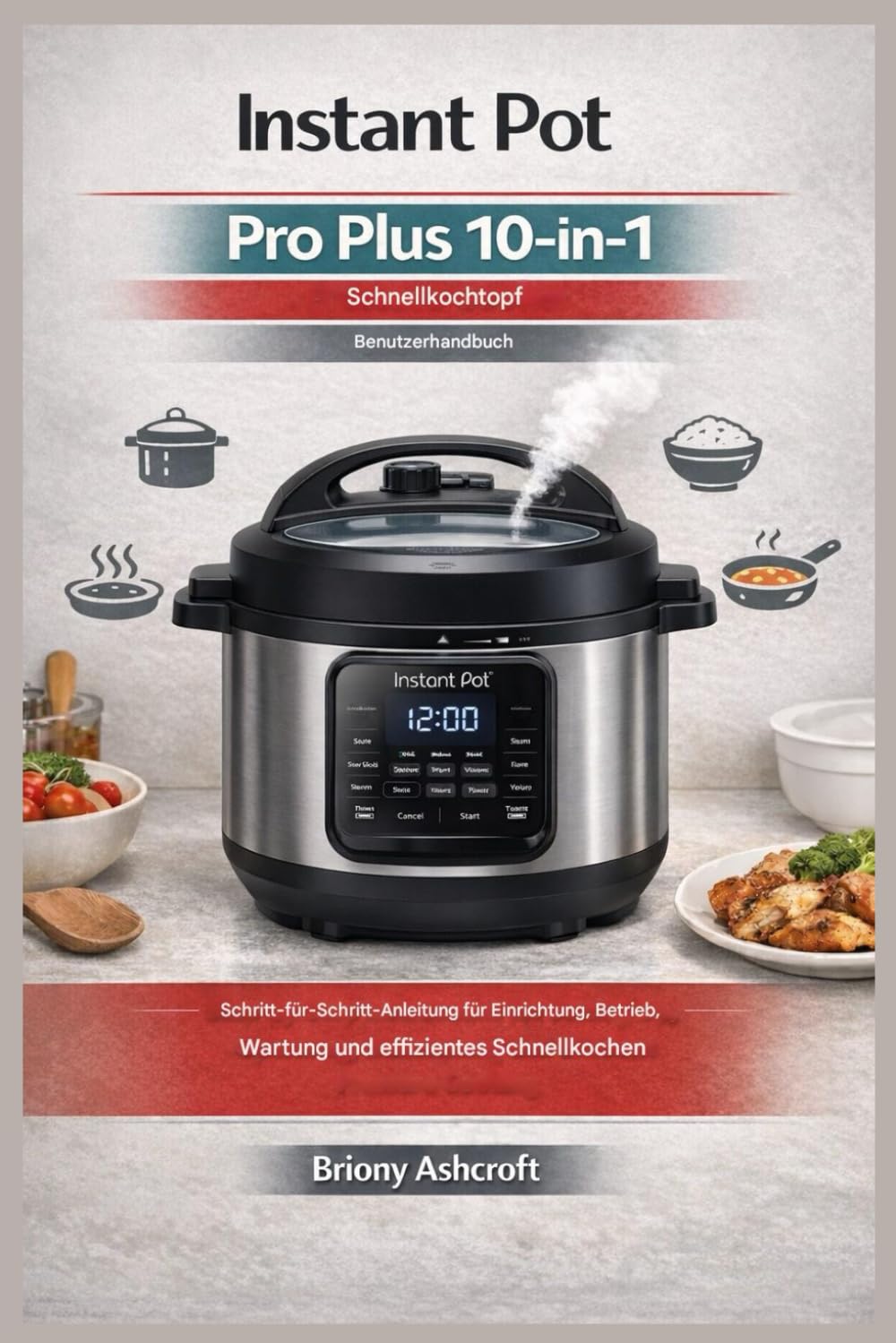 Instant Pot Pro Plus 10-in-1 Schnellkochtopf – Benutzerhandbuch: Schritt-für-Schritt-Anleitung für Aufbau, Betrieb, Wartung und effizientes Schnellkochen