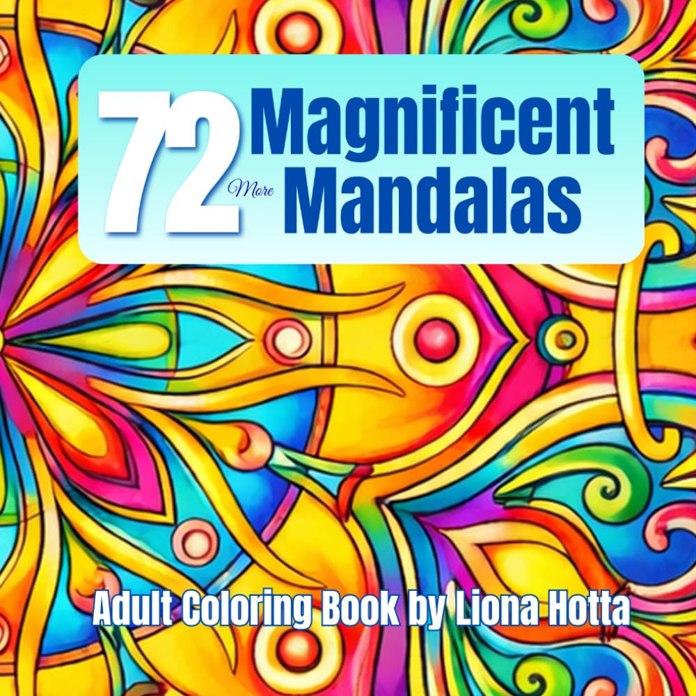 72 More Magnificent Mandalas: Adult Coloring Book by Liona Hotta (Magnificent Mandalas Series)