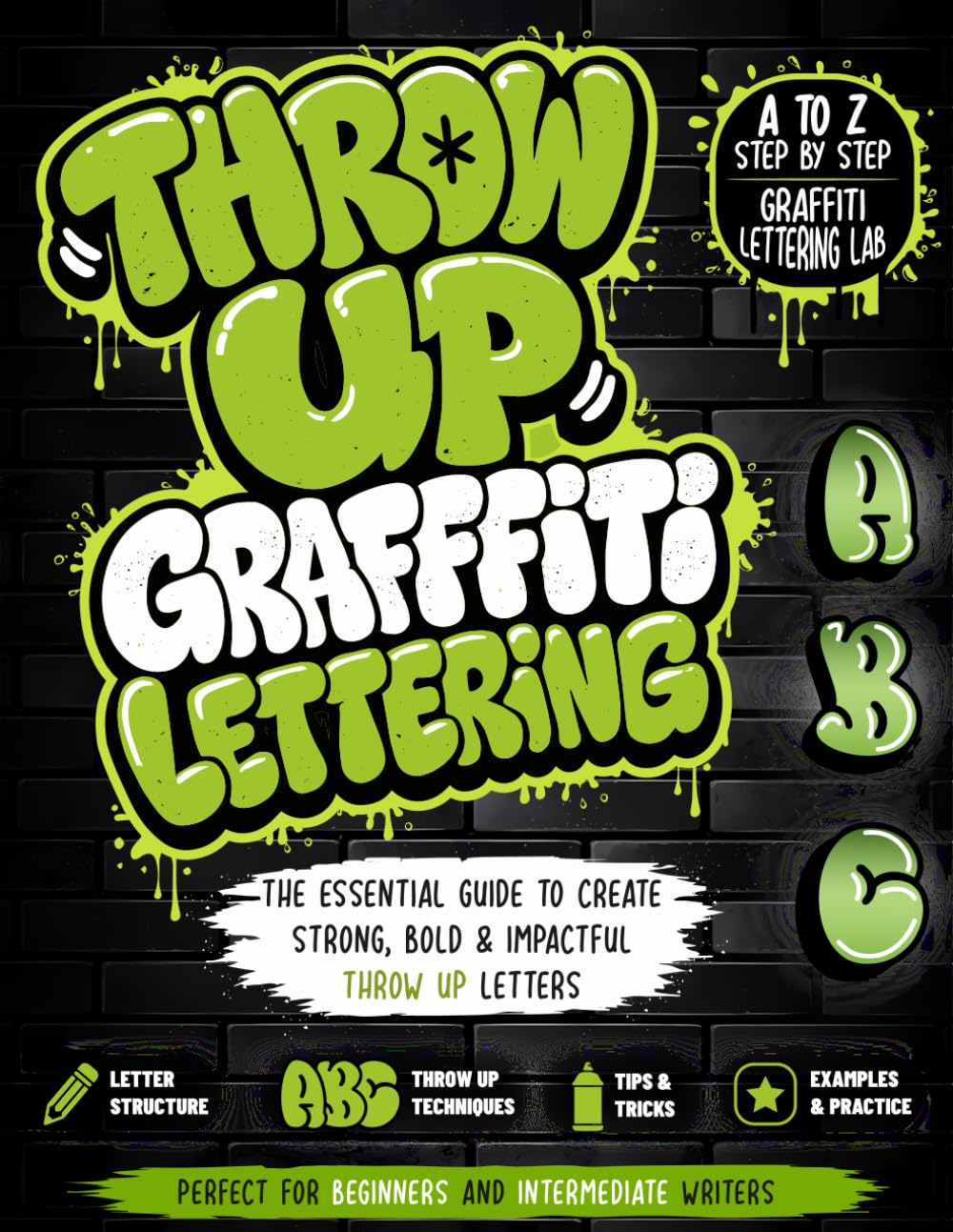 Throw Up Graffiti Lettering A to Z Step-by-Step Throwie Letters Guide: Practice Every Letter of the Alphabet with Step-by-Step Throw Up Style Graffiti ... for Beginners & Intermediate Writers
