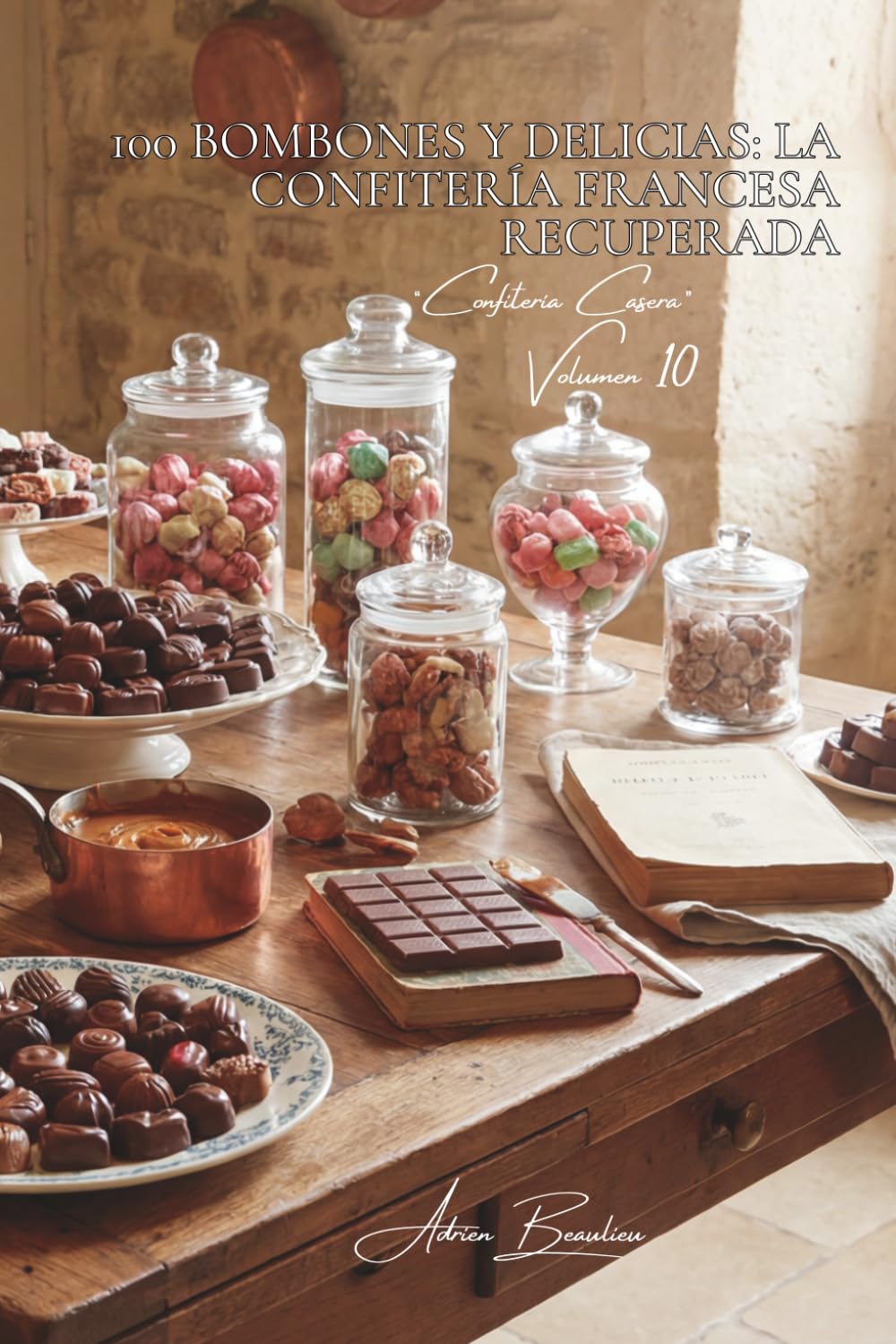 100 bombones y delicias: la confitería francesa recuperada: Moldeado, rellenos, cree sus chocolates como un artesano (SERIE CHOCOLATE (18 libros) - Subserie “Confitería Casera” (5 libros))