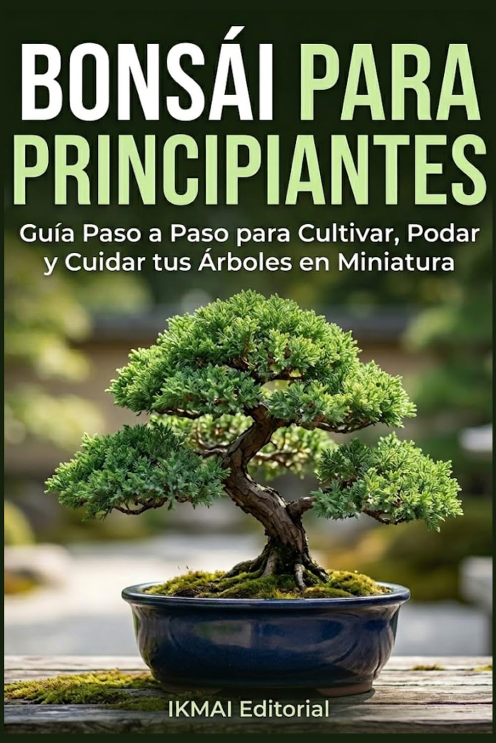 Bonsái para Principiantes Guía Paso a Paso para Cultivar, Podar y Cuidar tus Árboles en Miniatura: Aprende los 3 métodos para crear tu primer bonsái, ... alambre, elige las especies correctas y más.