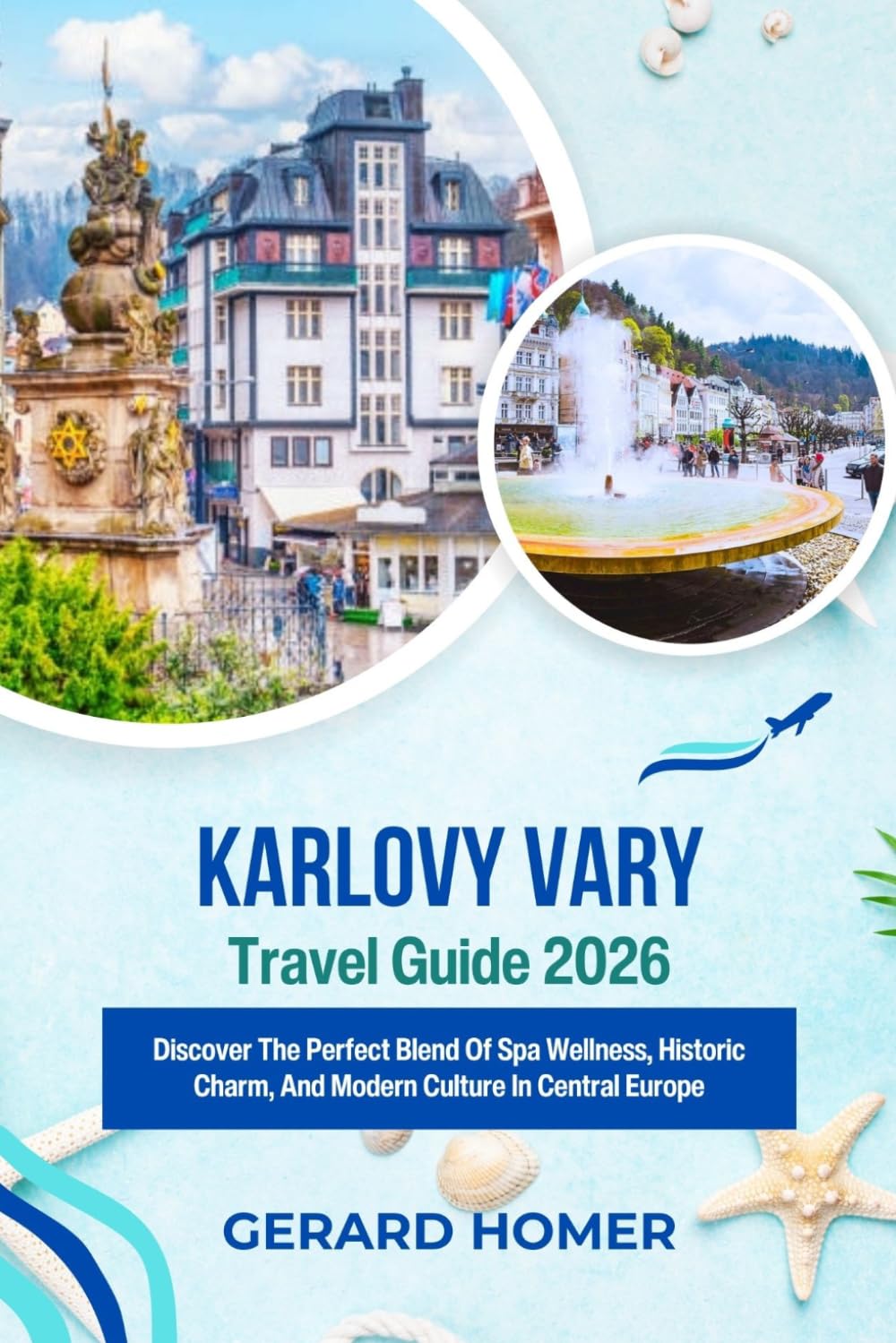 Karlovy Vary Travel Guide 2026: Discover The Perfect Blend Of Spa Wellness, Historic Charm, And Modern Culture In Central Europe (Journey Through the Globe)