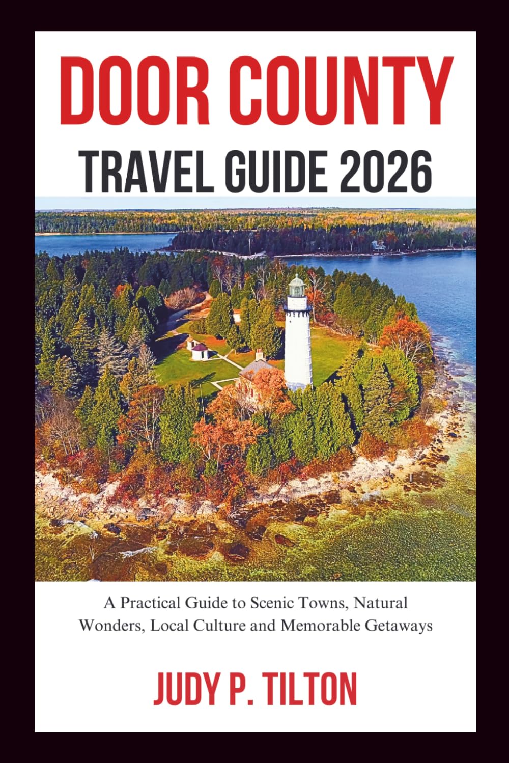 DOOR COUNTY TRAVEL GUIDE 2026: A Practical Guide to Scenic Towns, Natural Wonders, Local Culture and Memorable Getaways