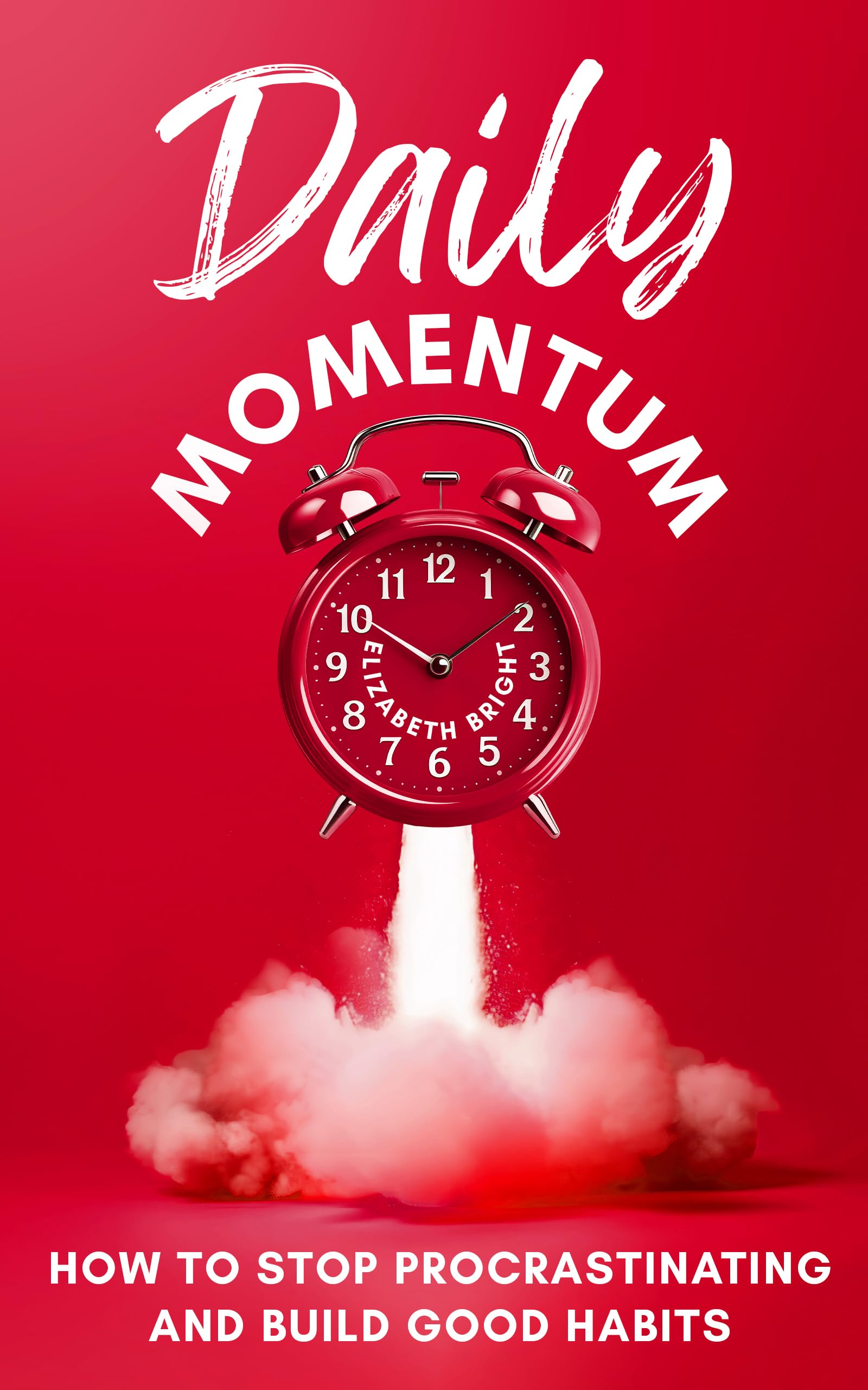 Daily Momentum: How To Stop Procrastinating and Build Good Habits (Happy Habits Book Series 6)