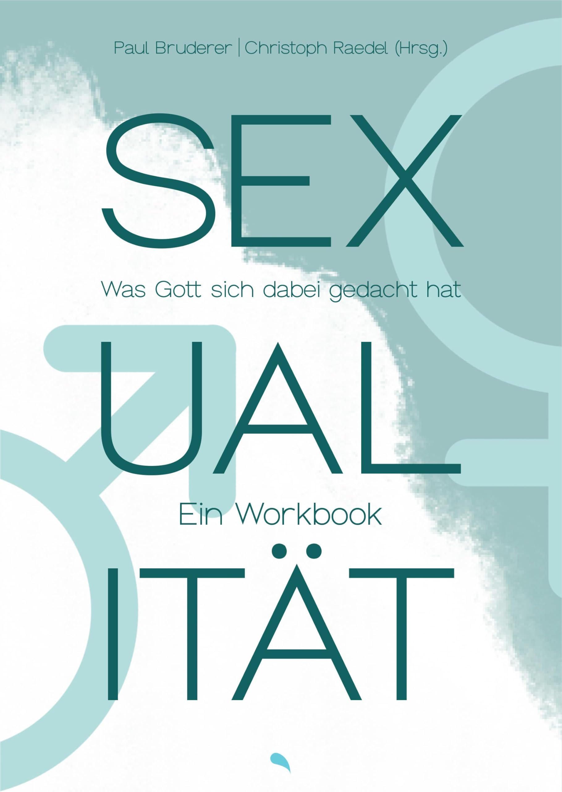 Die menschliche Sexualität Band 23 Sexualität: Was Gott sich dabei gedacht hat. Ein Workbook