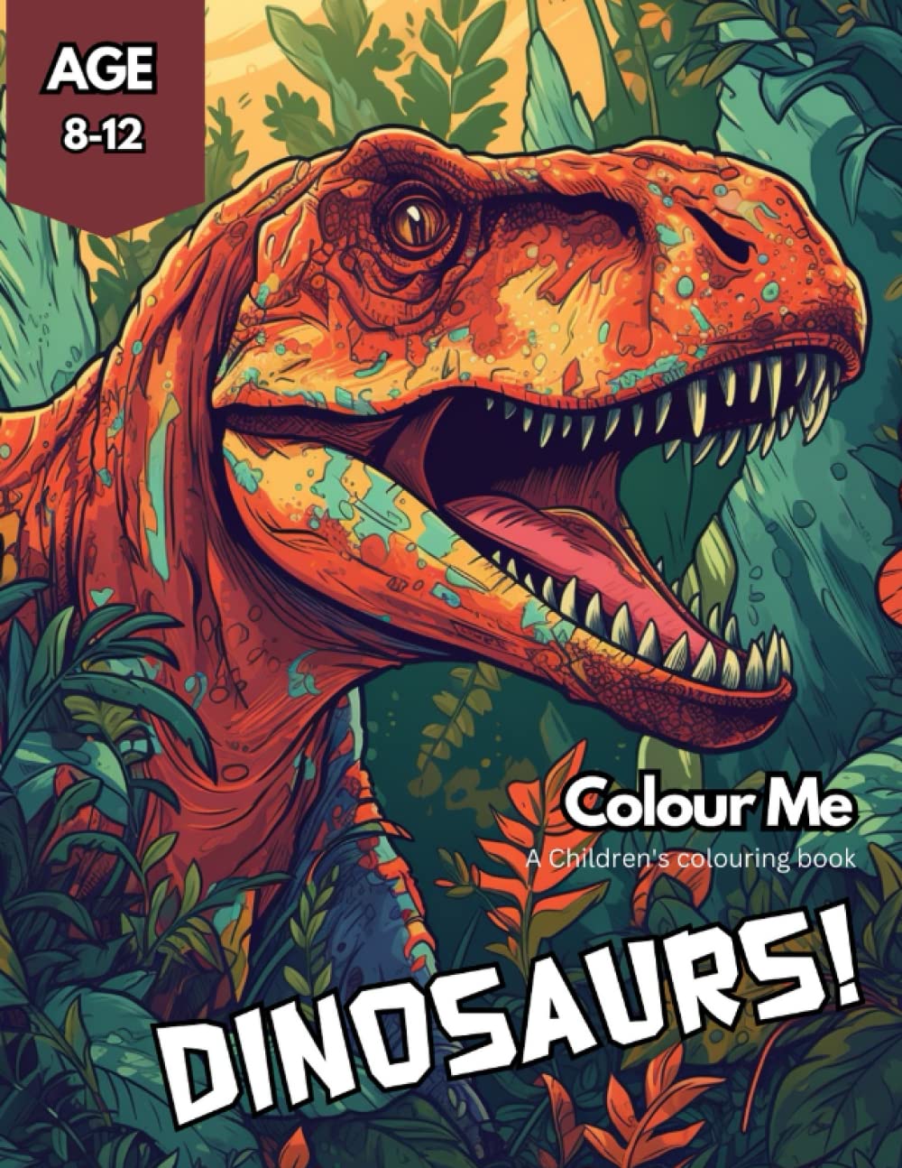 Colour Me Dinosaurs!: A Fantastic Dinosaur Colouring Book for Kids Age 8-12