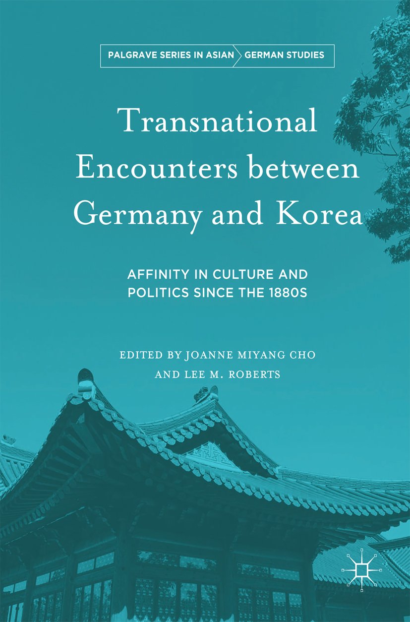 Transnational Encounters between Germany and Korea: Affinity in Culture and Politics Since the 1880s (Palgrave Series in Asian German Studies)