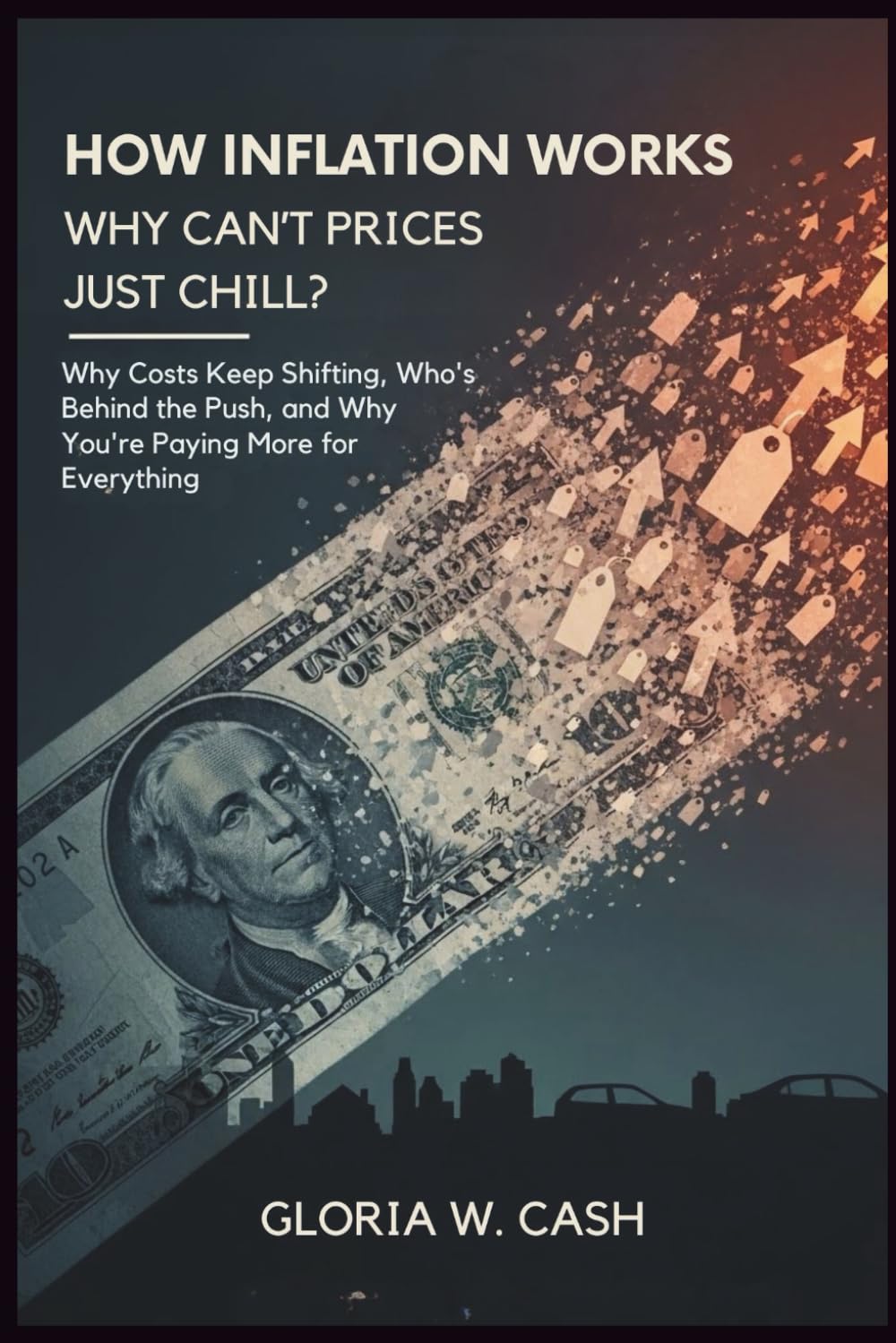 How Inflation Works: Why Can’t Prices Just Chill?: Why Costs Keep Shifting, Who’s Behind the Push, and Why You’re Paying More for Everything