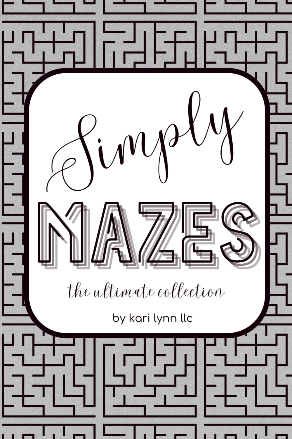 SIMPLY MAZES The Ultimate Collection: by kari lynn llc: maze book with 400 puzzles and solutions