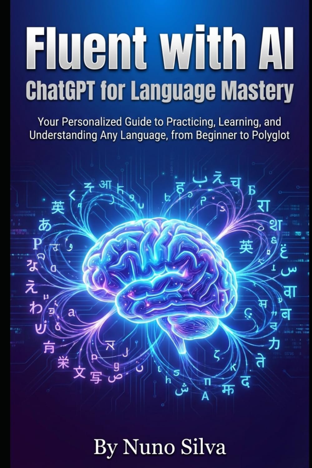 Fluent with AI: ChatGPT for Language Mastery: Your Personalized Guide to Practicing, Learning, and Understanding Any Language, from Beginner to Polyglot