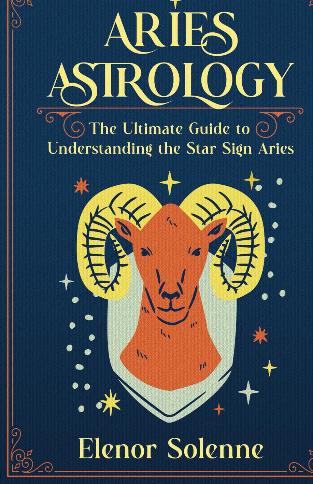 ARIES ASTROLOGY: The Ultimate Guide to Understanding the Star Sign Aries (The Zodiac Chronicles)