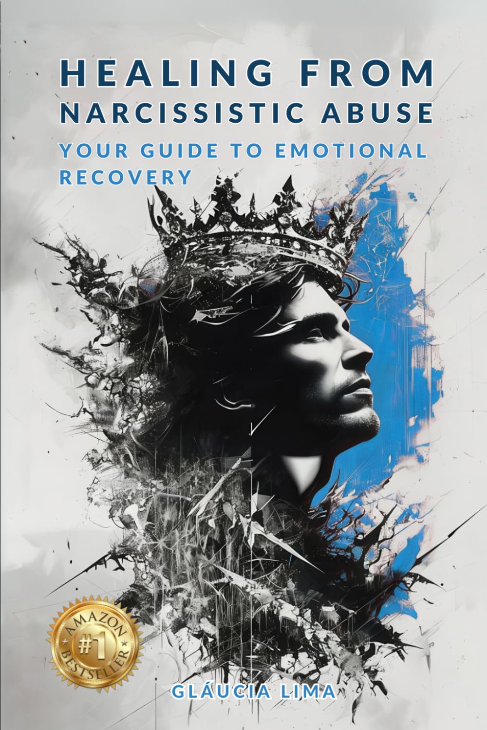 Healing From Narcissistic Abuse: Your Guide to Emotional Recovery: 10 steps to Recognize Manipulation, Rebuild Your Self-Esteem