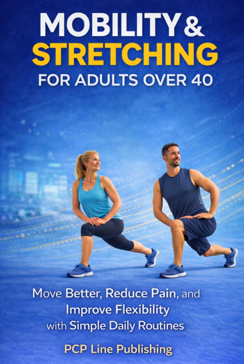 Mobility & Stretching for Adults Over 40: Move Better, Reduce Pain, and Improve Flexibility with Simple Daily Routines.