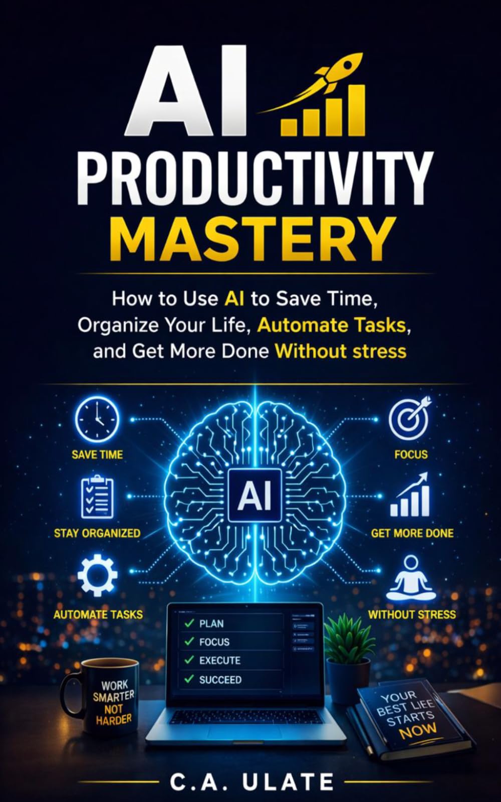 AI Productivity Mastery: How to Use AI to Save Time, Organize Your Life, Automate Tasks, and Get More Done Without Stress (Practical Guides to Solve Everything!)