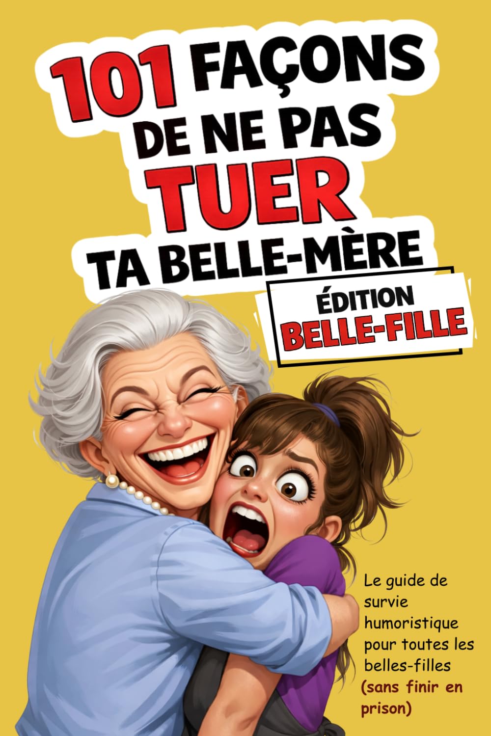 101 façons de ne pas tuer ta belle-mère | Édition Belle-fille: Le guide de survie humoristique pour toutes les belles-filles (sans finir en prison)