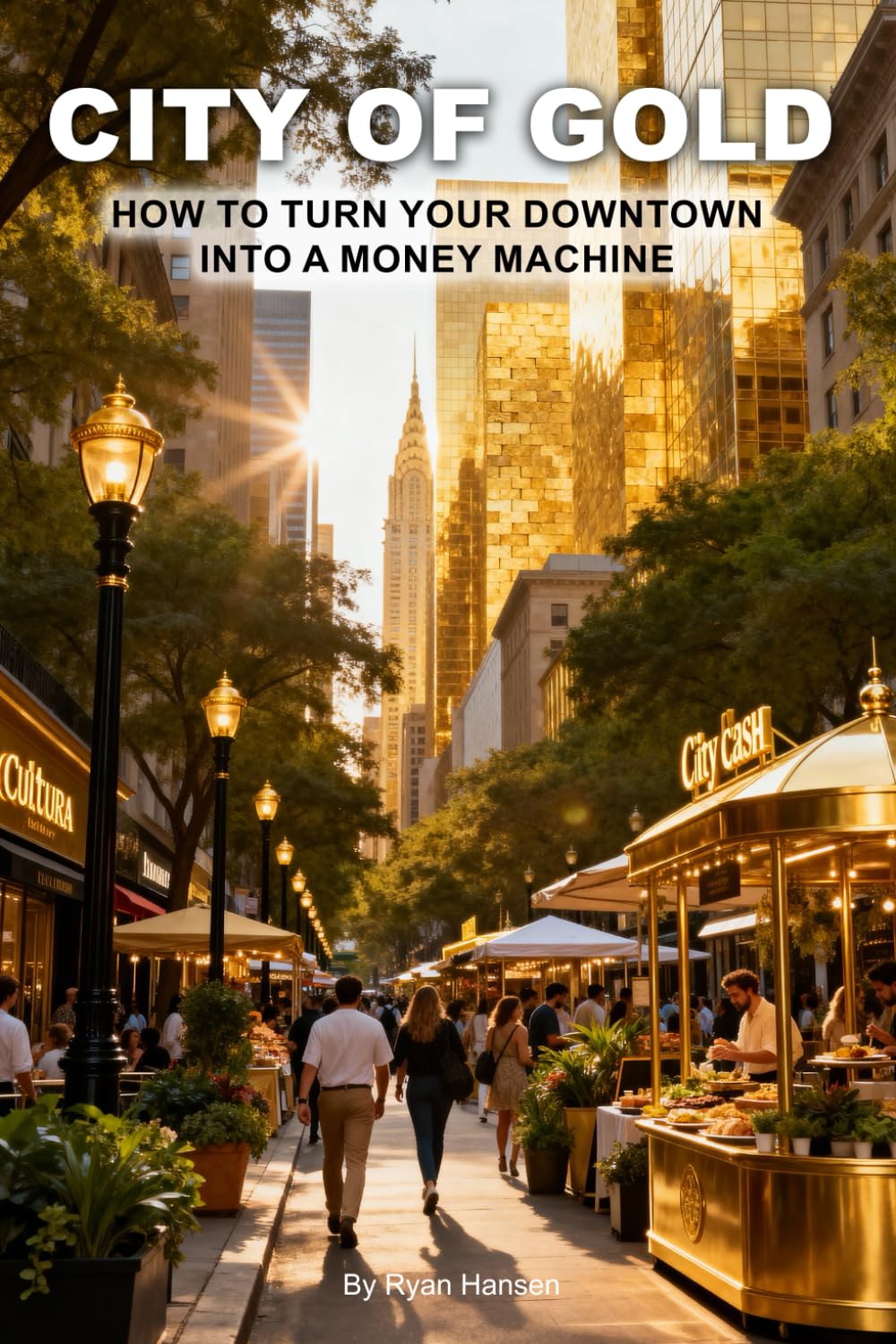 CITY OF GOLD: How to Turn Your Downtown into a Money Machine