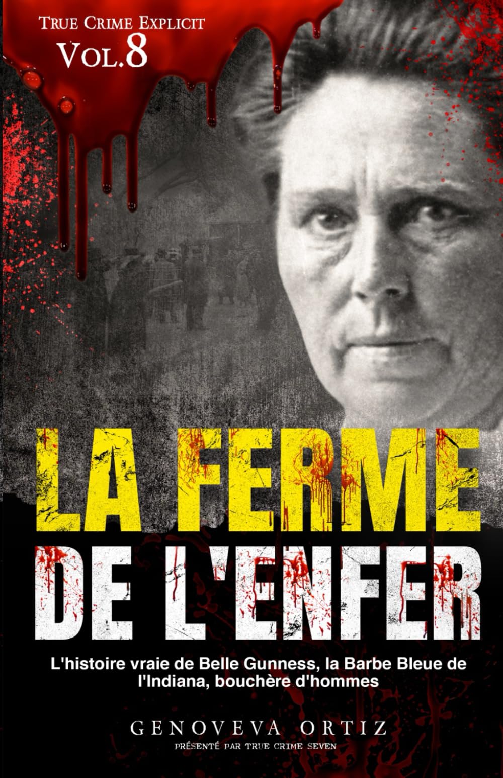 La ferme de l'enfer: L'histoire vraie de Belle Gunness, la Barbe Bleue de l'Indiana, bouchère d'hommes (True Crime Explicite)