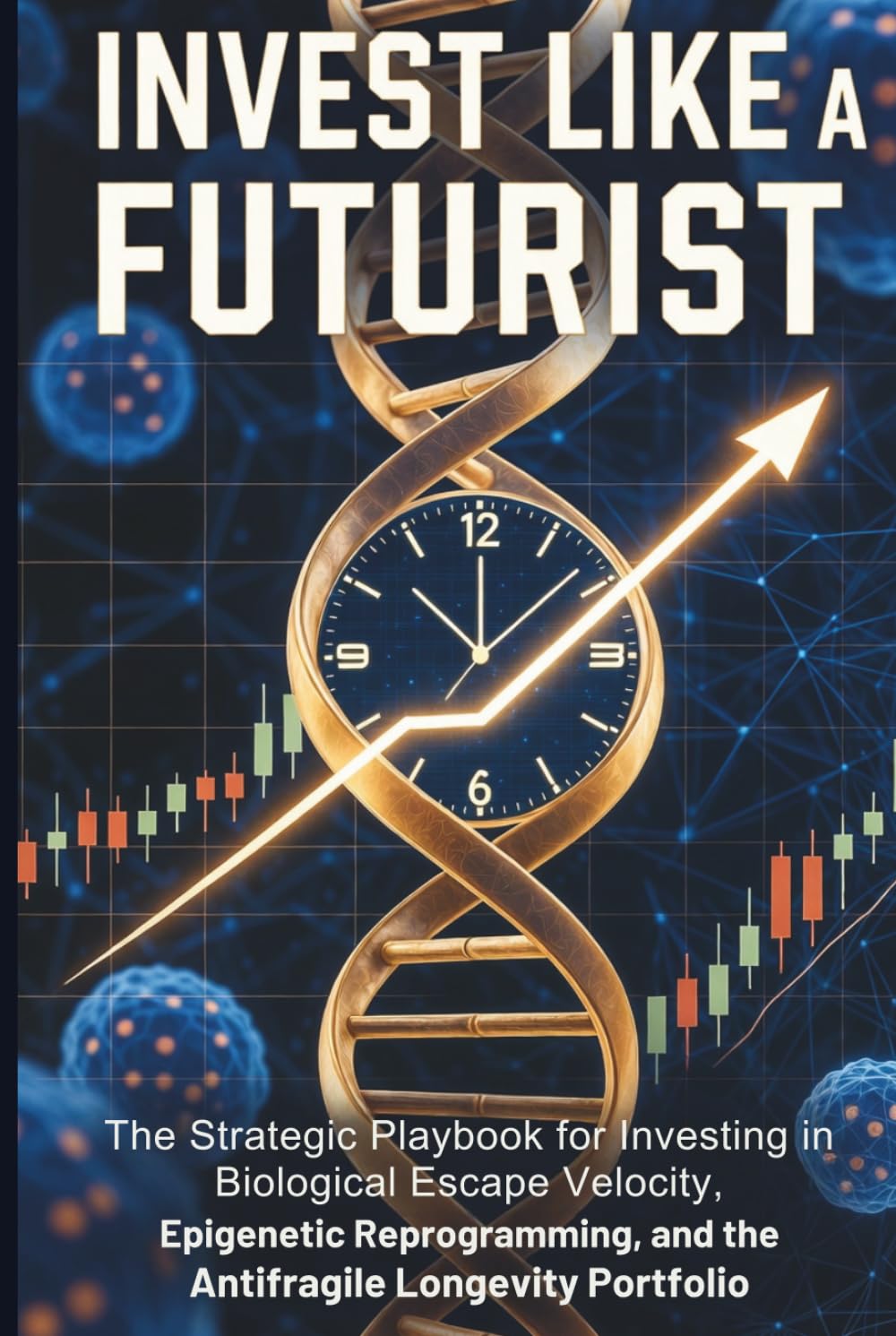 Invest Like a Futurist: The Strategic Playbook for Investing in Biological Escape Velocity, Epigenetic Reprogramming, and the Antifragile Longevity Portfolio