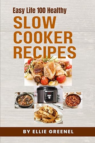 Easy Life 100 Healthy Slow Cooker Recipes: Quick and Delicious Meals You Can Try Today, Brought to You by a Professional Chef, Featuring New and Original Ideas