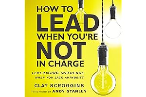 How to Lead When You're Not in Charge: Leverage Influence When Authority's Not an Option