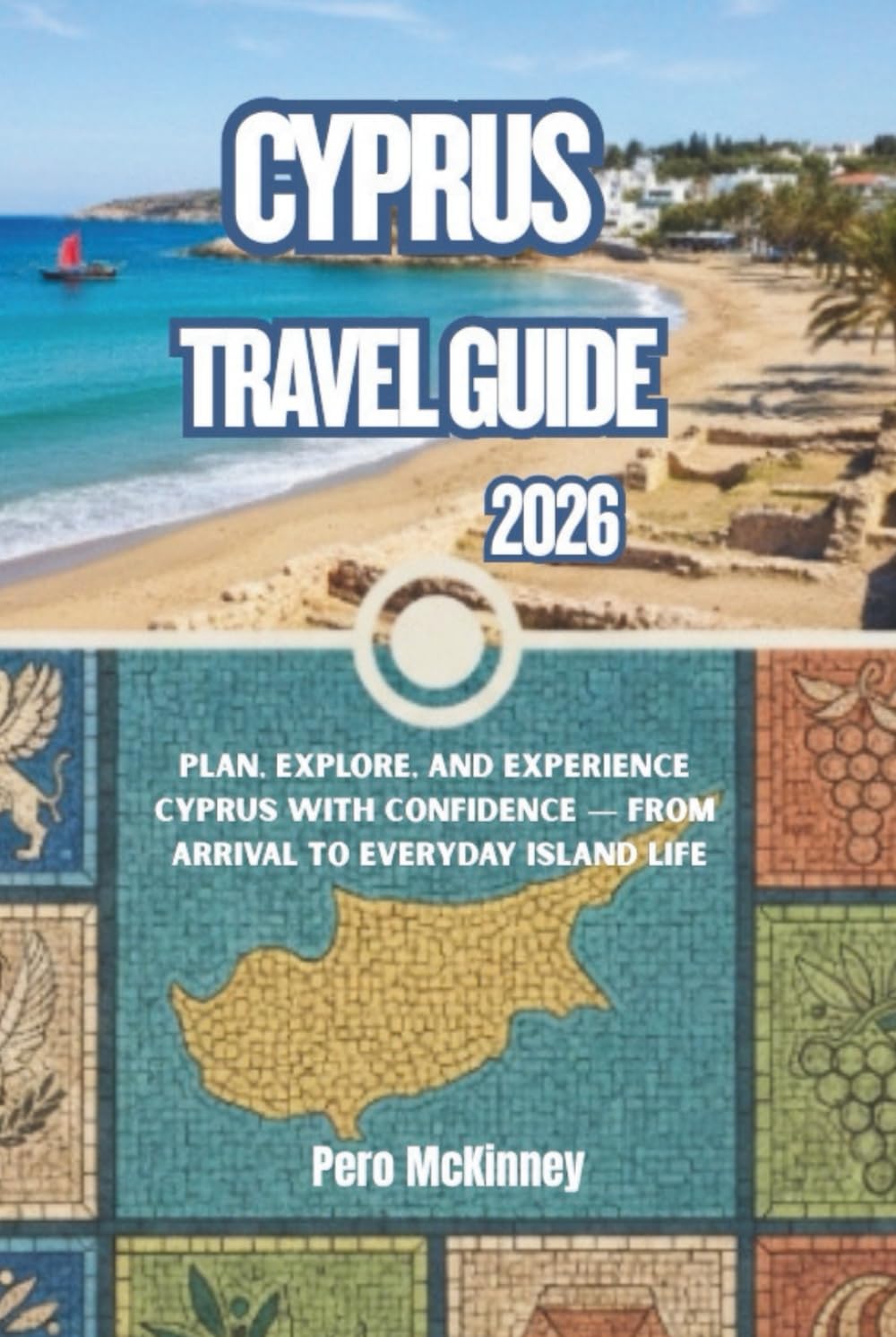 Cyprus Travel Guide 2026: Plan, Explore, and Experience Cyprus with Confidence — From Arrival to Everyday Island Life